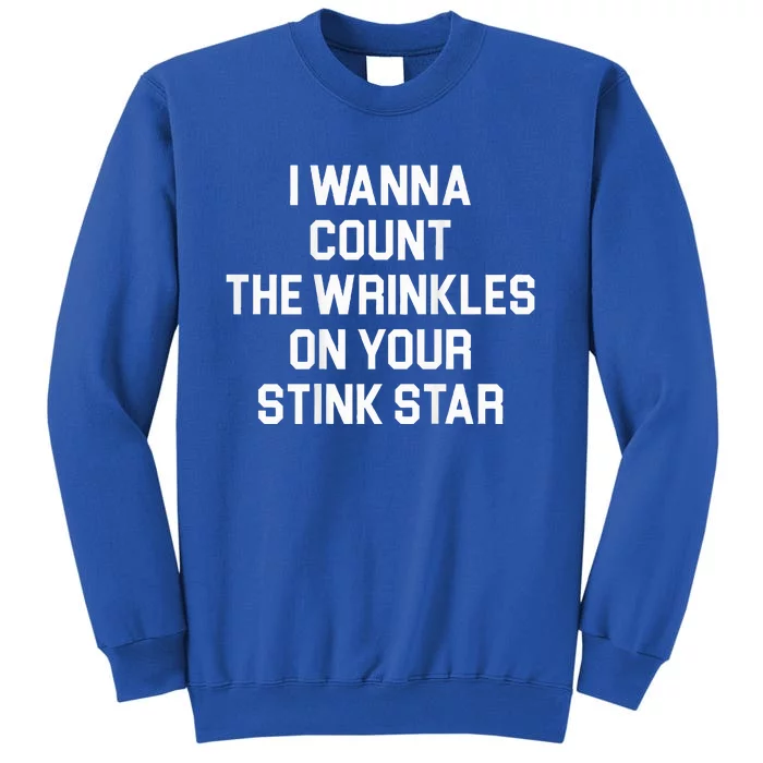 I Wanna Count The Wrinkles On Your Stink Star Tall Sweatshirt