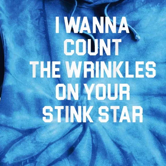 I Wanna Count The Wrinkles On Your Stink Star Tie Dye Hoodie