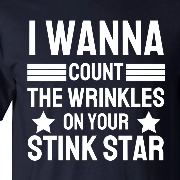 I Wanna Count The Wrinkles On Your Stink Star Funny Tall T-Shirt