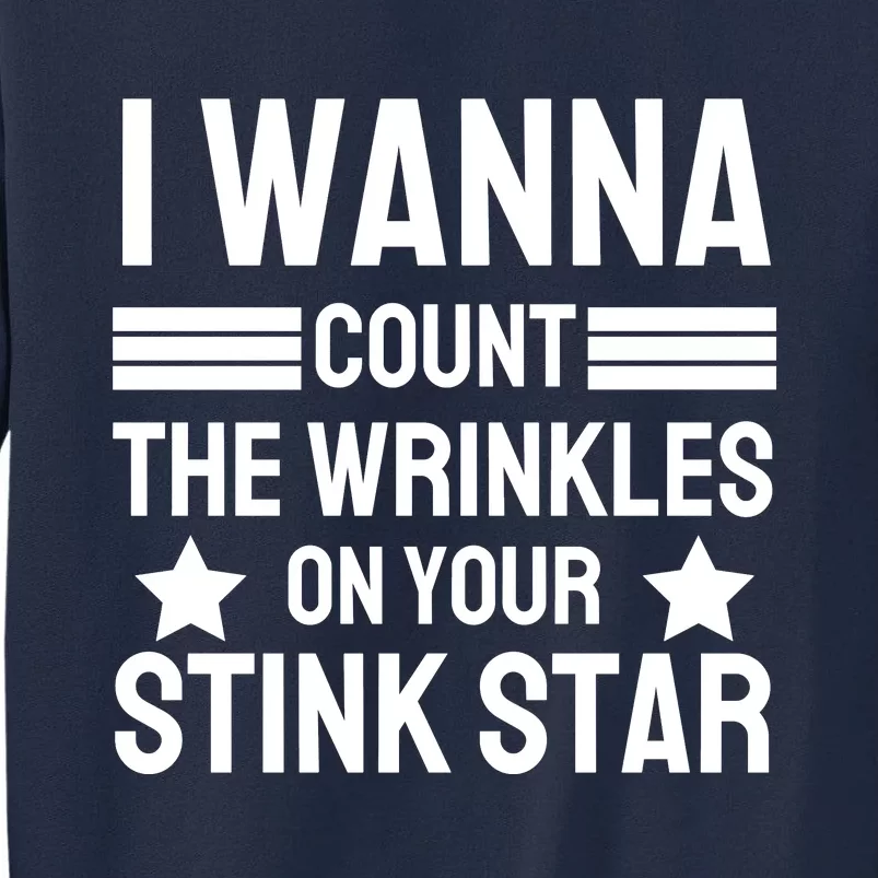 I Wanna Count The Wrinkles On Your Stink Star Funny Tall Sweatshirt