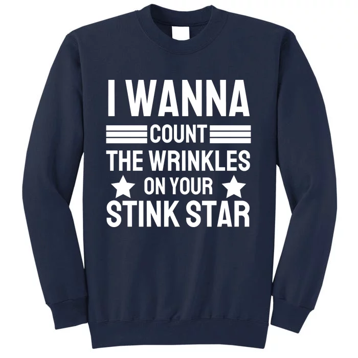 I Wanna Count The Wrinkles On Your Stink Star Funny Tall Sweatshirt