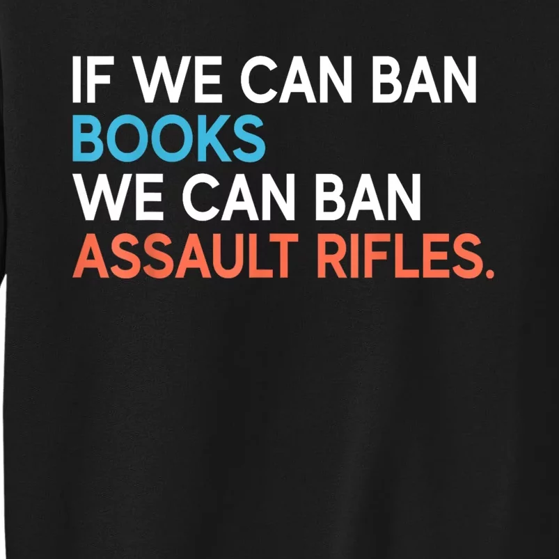 If We Can Ban Books We Can Ban Assault Rifles Tall Sweatshirt