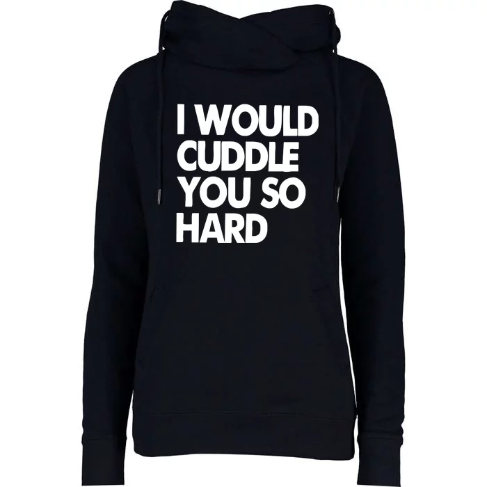 I Would Cuddle You So Hard Womens Funnel Neck Pullover Hood