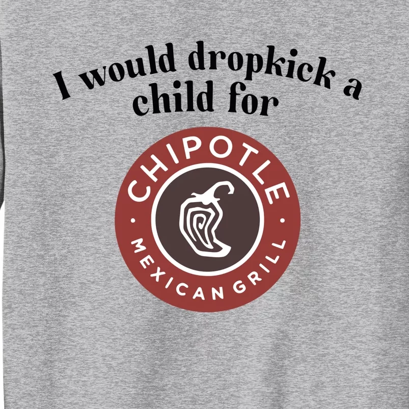 I Would Dropkick A Child For Chipotle Tall Sweatshirt