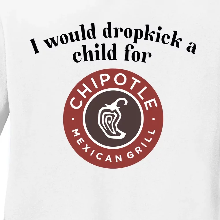 I Would Dropkick A Child For Chipotle Ladies Long Sleeve Shirt