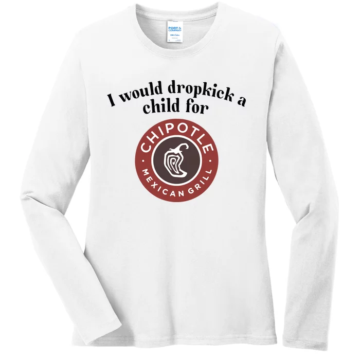 I Would Dropkick A Child For Chipotle Ladies Long Sleeve Shirt