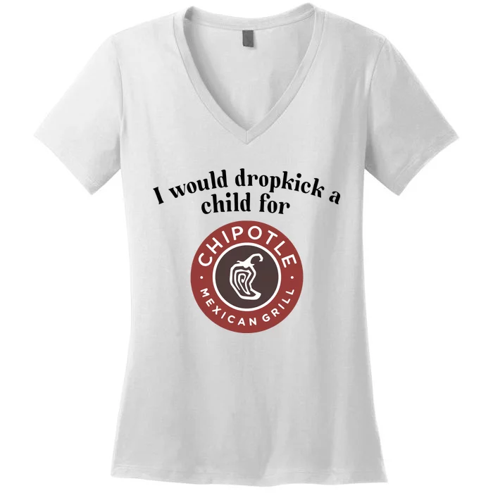 I Would Dropkick A Child For Chipotle Women's V-Neck T-Shirt