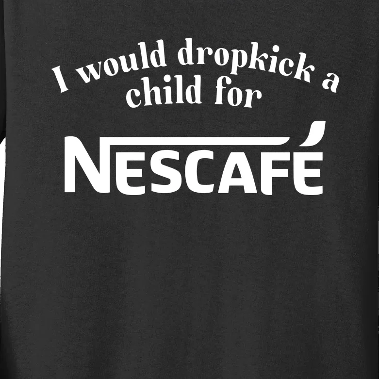 I Would Dropkick A Child For Nescafe Kids Long Sleeve Shirt