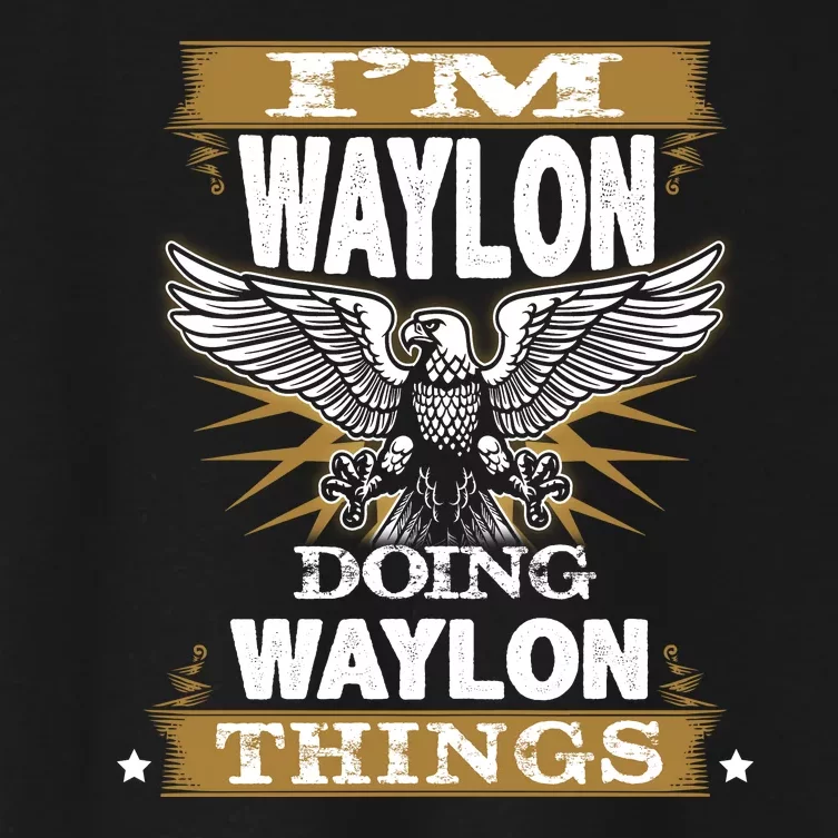 I'M WAYLON DOING Waylon, THINGS Funny Birthday Name Gift Idea Women's Crop Top Tee