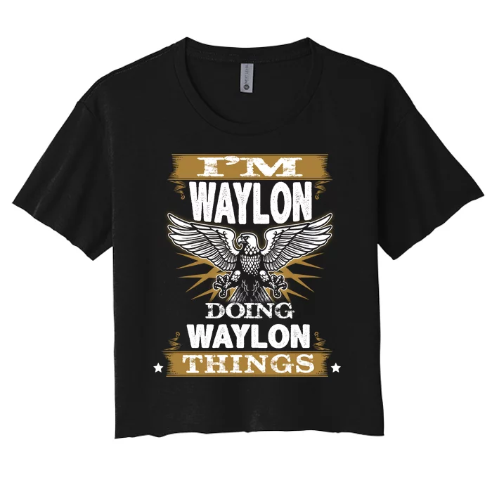 I'M WAYLON DOING Waylon, THINGS Funny Birthday Name Gift Idea Women's Crop Top Tee