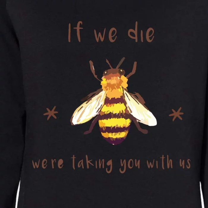 If We Die We're Taking You With Us Bee Womens California Wash Sweatshirt