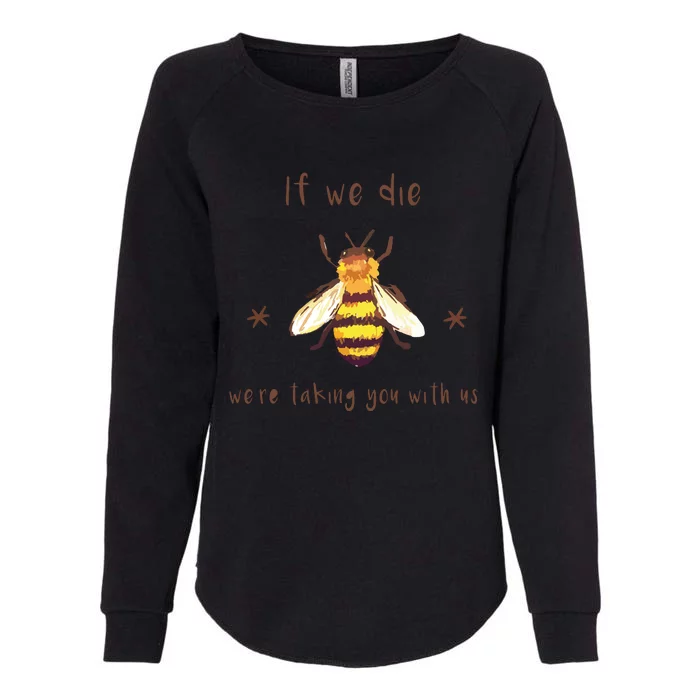 If We Die We're Taking You With Us Bee Womens California Wash Sweatshirt