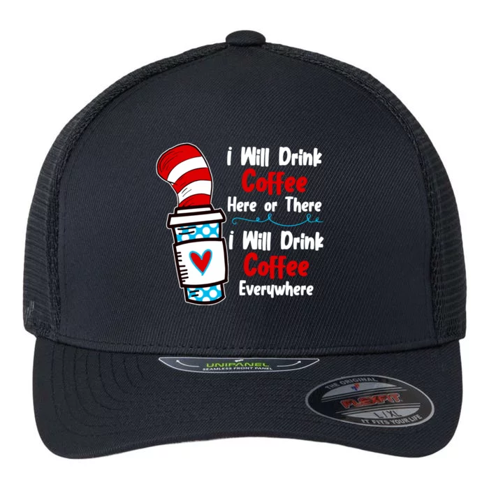 I Will Drink Coffee Here Or There I Will Drink Coffee Everywhere Funny Flexfit Unipanel Trucker Cap