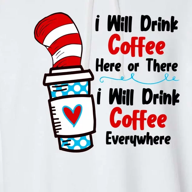 I Will Drink Coffee Here Or There I Will Drink Coffee Everywhere Funny Garment-Dyed Fleece Hoodie