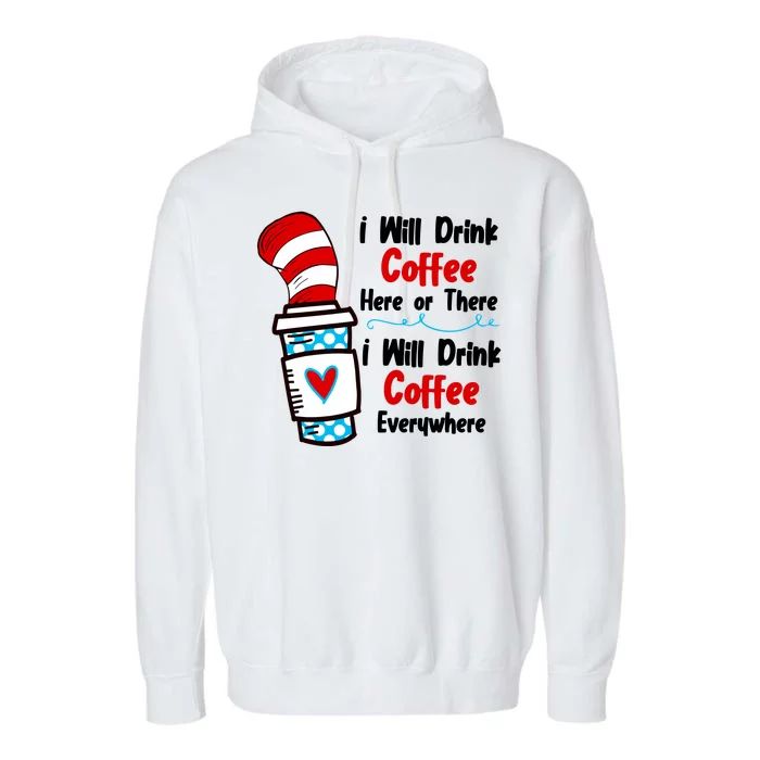 I Will Drink Coffee Here Or There I Will Drink Coffee Everywhere Funny Garment-Dyed Fleece Hoodie