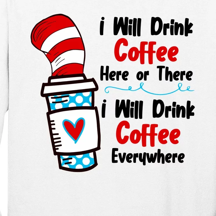 I Will Drink Coffee Here Or There I Will Drink Coffee Everywhere Funny Long Sleeve Shirt