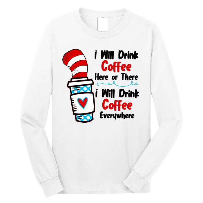 I Will Drink Coffee Here Or There I Will Drink Coffee Everywhere Funny Long Sleeve Shirt