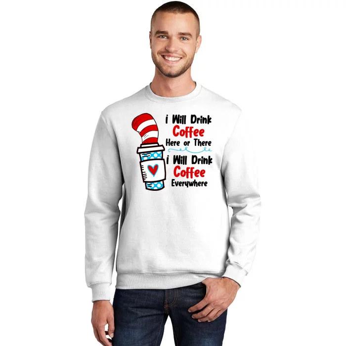 I Will Drink Coffee Here Or There I Will Drink Coffee Everywhere Funny Sweatshirt