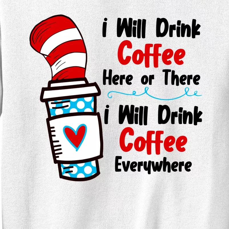 I Will Drink Coffee Here Or There I Will Drink Coffee Everywhere Funny Sweatshirt