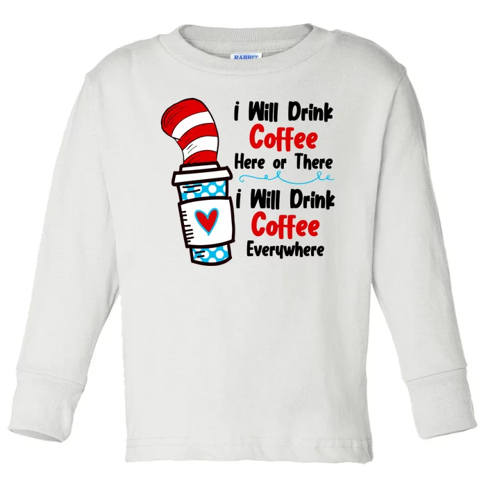 I Will Drink Coffee Here Or There I Will Drink Coffee Everywhere Funny Toddler Long Sleeve Shirt