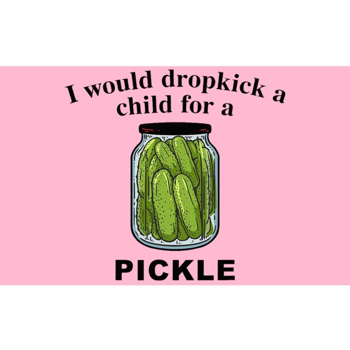 I Would Dropkick A Child For A Pickle Bumper Sticker