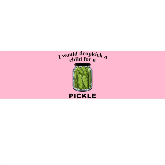 I Would Dropkick A Child For A Pickle Bumper Sticker