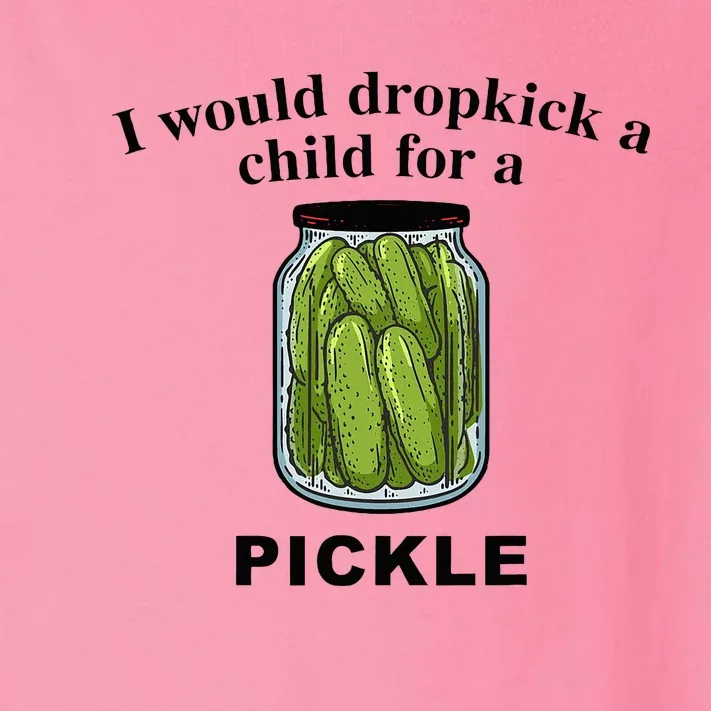 I Would Dropkick A Child For A Pickle Toddler Long Sleeve Shirt