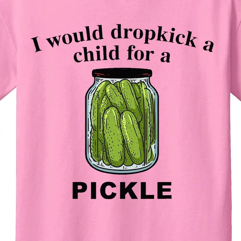 I Would Dropkick A Child For A Pickle Kids T-Shirt