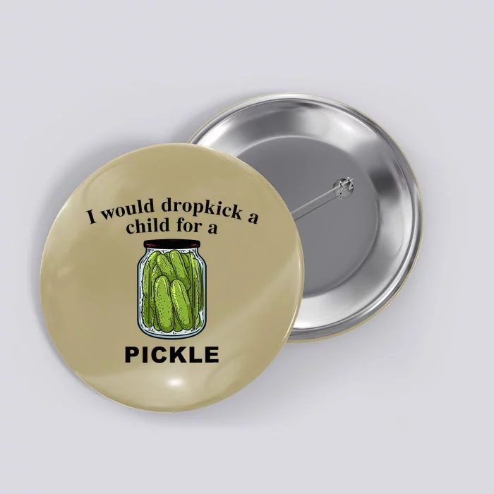 I Would Dropkick A Child For A Pickle Button