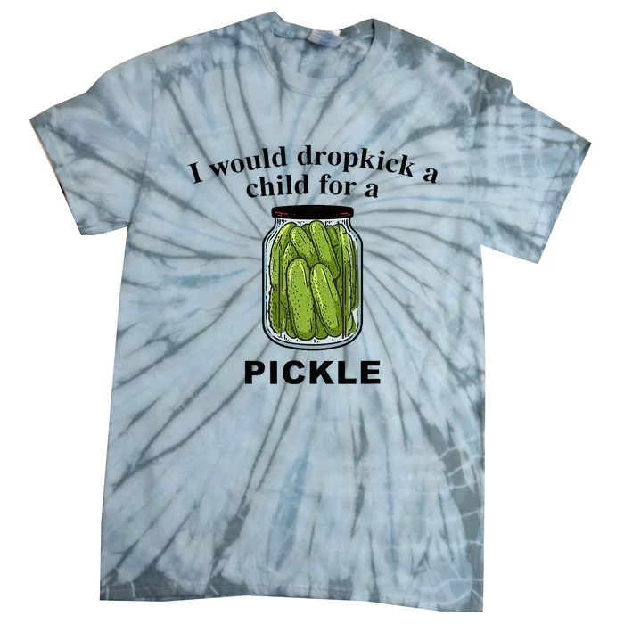 I Would Dropkick A Child For A Pickle Tie-Dye T-Shirt