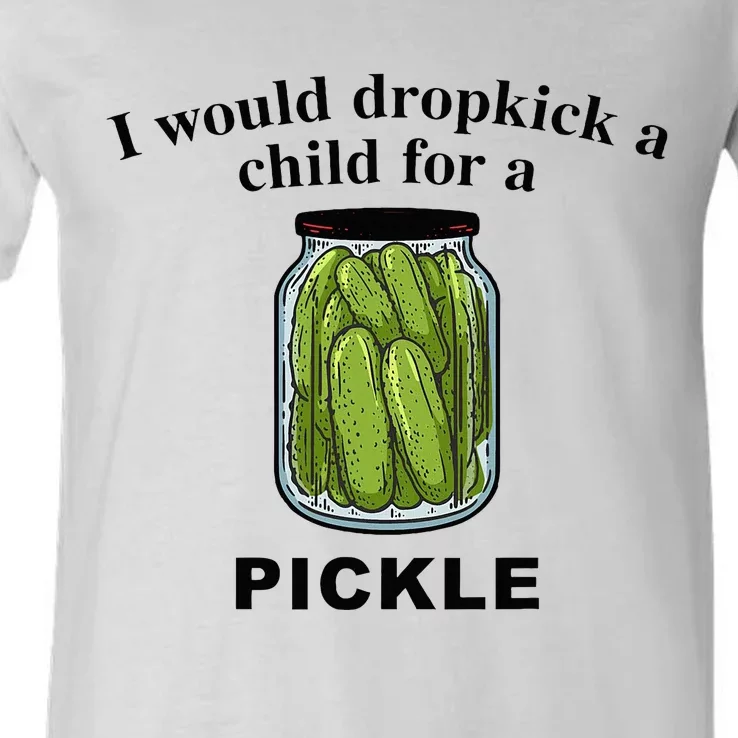 I Would Dropkick A Child For A Pickle V-Neck T-Shirt