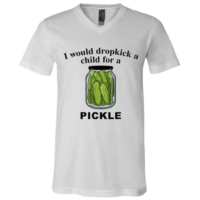 I Would Dropkick A Child For A Pickle V-Neck T-Shirt