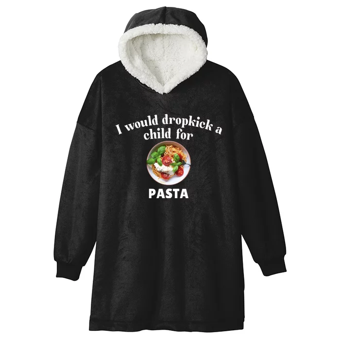 I Would Dropkick A Child For Pasta Hooded Wearable Blanket