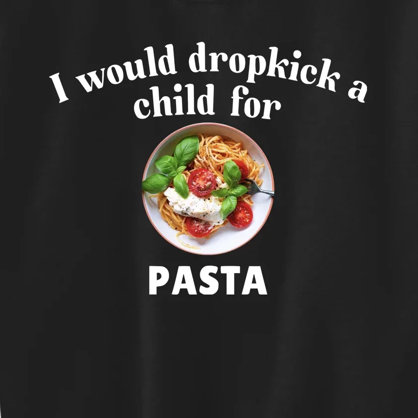 I Would Dropkick A Child For Pasta Kids Sweatshirt