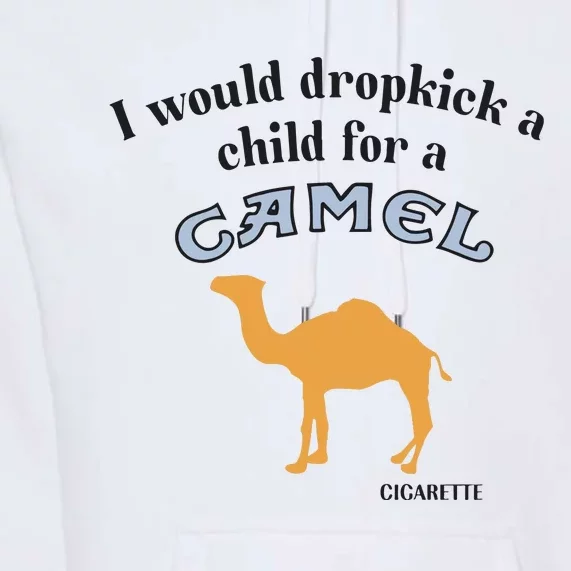 I Would Dropkick A Child For A Camel Cigarette Premium Hoodie