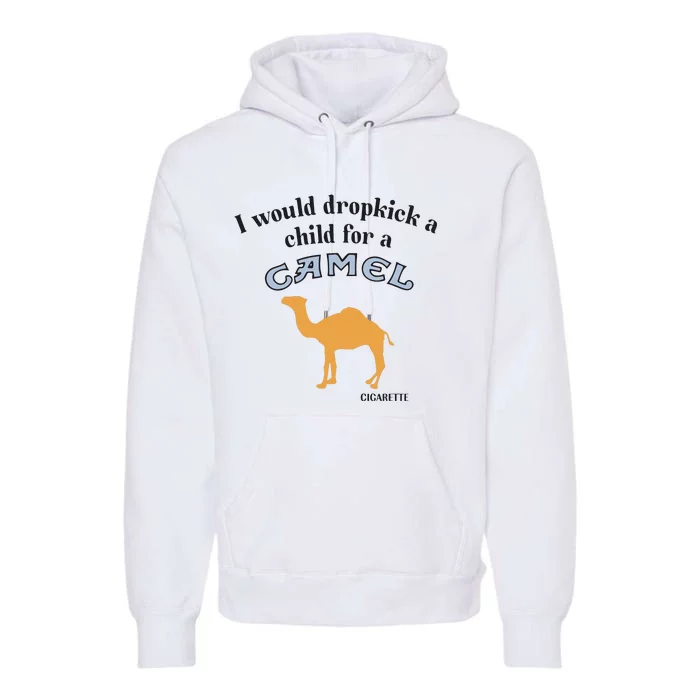 I Would Dropkick A Child For A Camel Cigarette Premium Hoodie