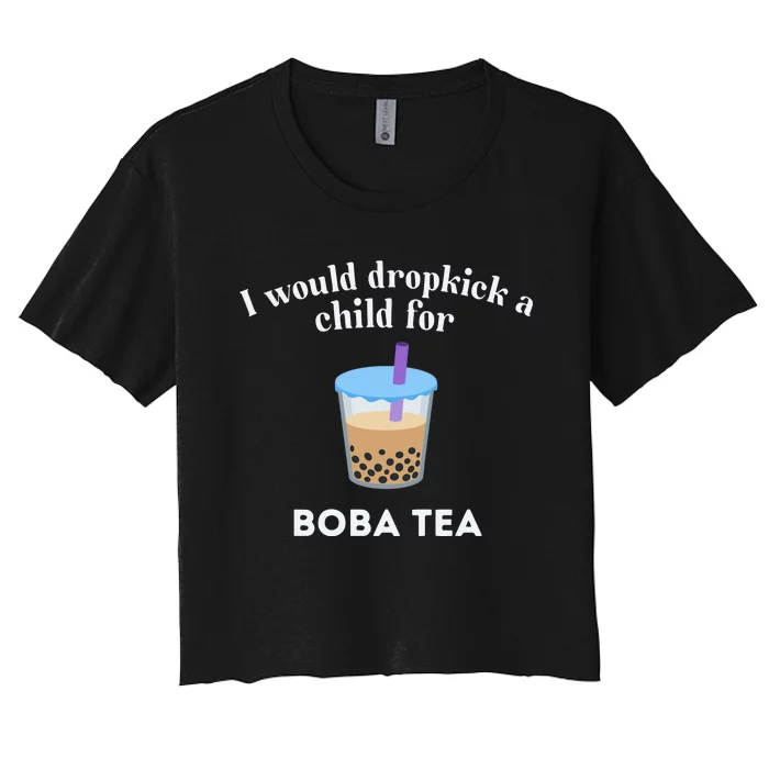 I Would Dropkick A Child For Boba Tea Women's Crop Top Tee