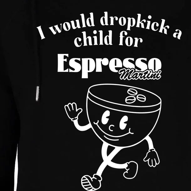 I Would Dropkick A Child For Espresso Martini Womens Funnel Neck Pullover Hood