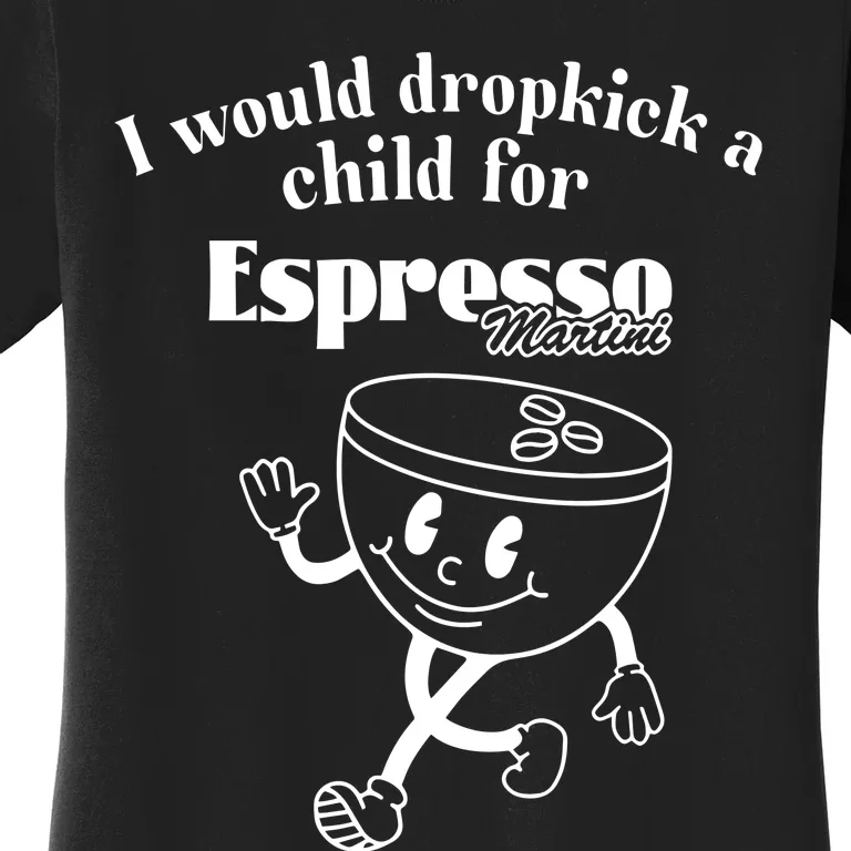 I Would Dropkick A Child For Espresso Martini Women's T-Shirt