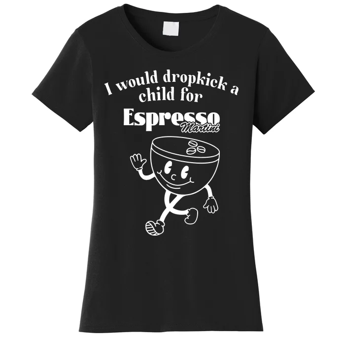 I Would Dropkick A Child For Espresso Martini Women's T-Shirt