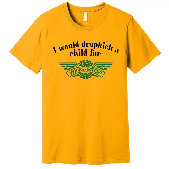 I Would Dropkick A Child For Wingstop Premium T-Shirt