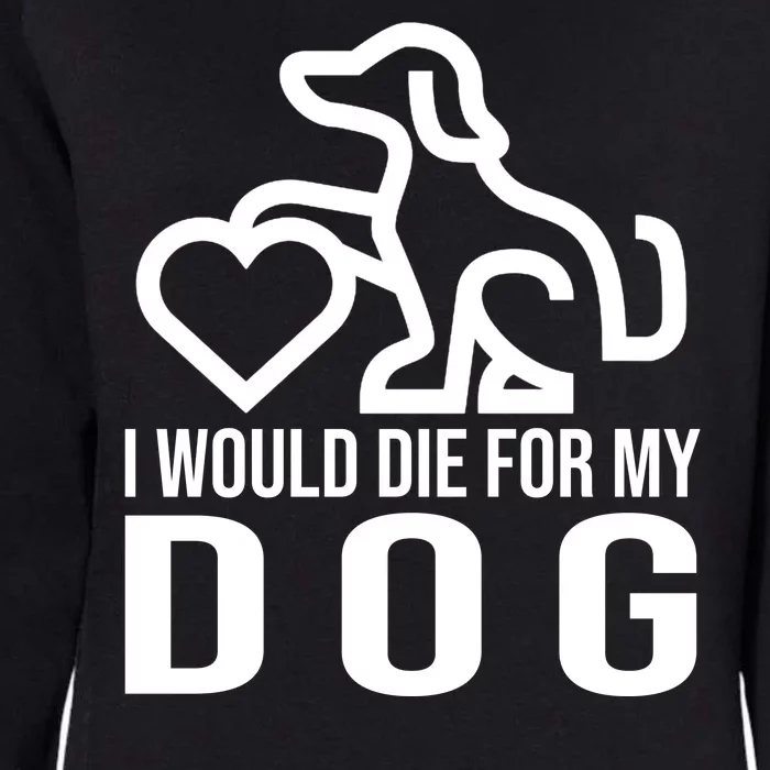 I Would Die For My Dog Womens California Wash Sweatshirt