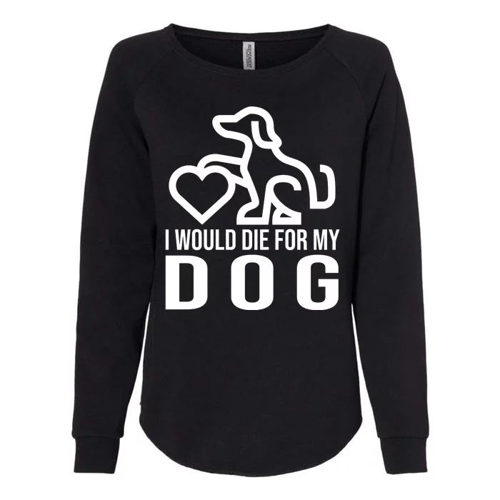 I Would Die For My Dog Womens California Wash Sweatshirt