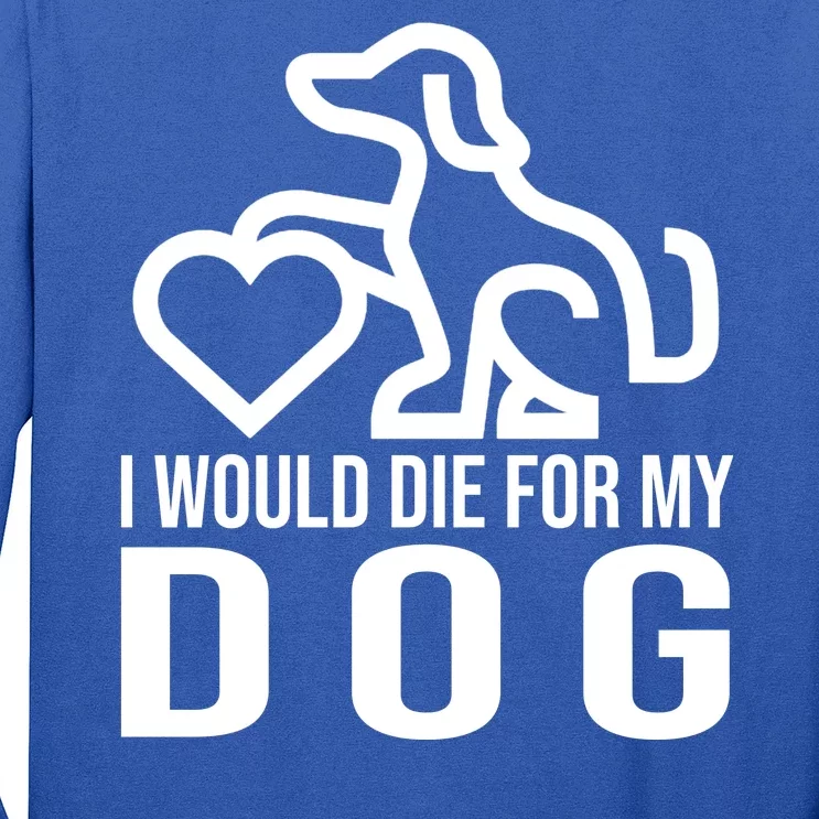 I Would Die For My Dog Long Sleeve Shirt