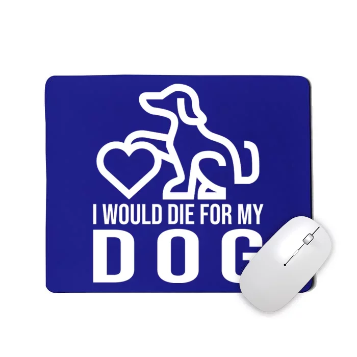 I Would Die For My Dog Mousepad