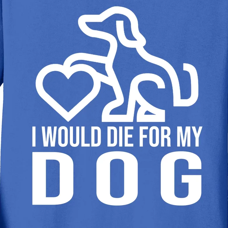 I Would Die For My Dog Kids Long Sleeve Shirt