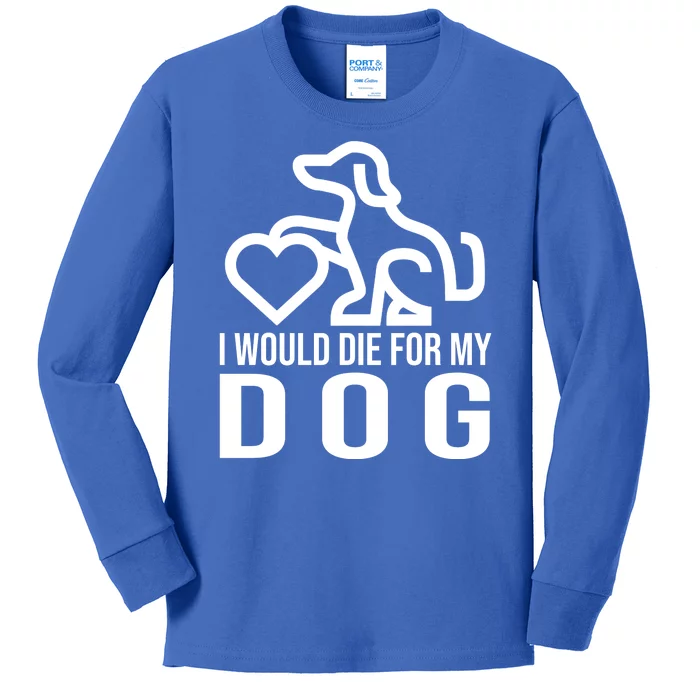 I Would Die For My Dog Kids Long Sleeve Shirt