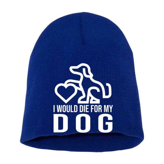 I Would Die For My Dog Short Acrylic Beanie