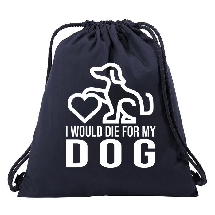 I Would Die For My Dog Drawstring Bag