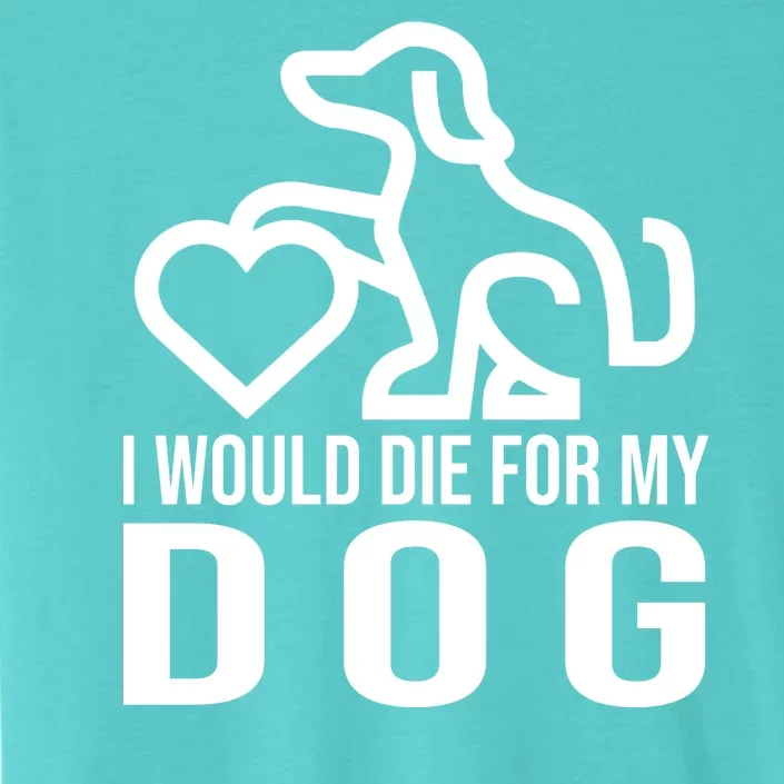 I Would Die For My Dog ChromaSoft Performance T-Shirt